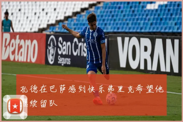 孔德在巴萨感到快乐弗里克希望他继续留队